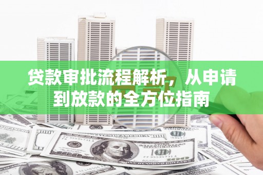 钦北贷款审批流程解析，从申请到放款的全方位指南