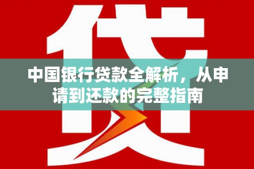 钦北中国银行贷款全解析，从申请到还款的完整指南