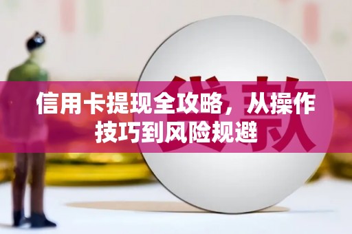 钦北信用卡提现全攻略，从操作技巧到风险规避