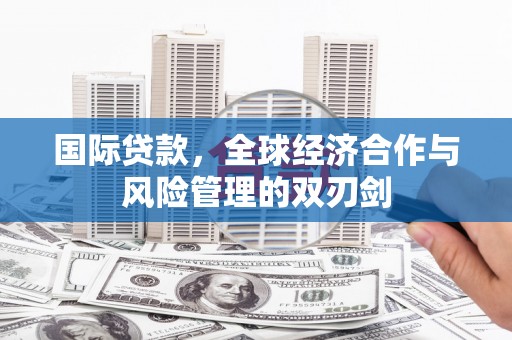 钦北国际贷款，全球经济合作与风险管理的双刃剑