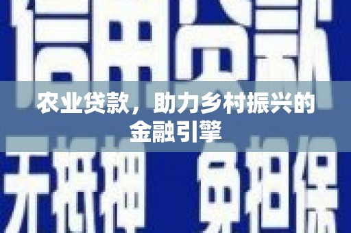 钦北农业贷款，助力乡村振兴的金融引擎