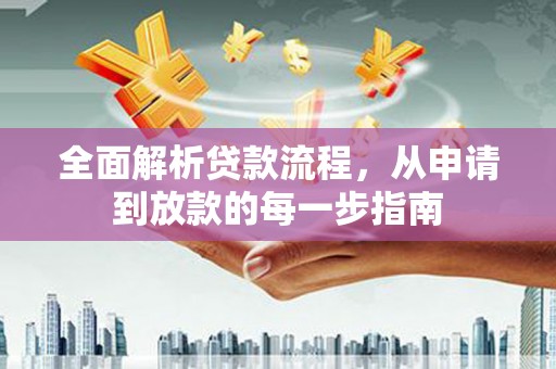 钦北全面解析贷款流程，从申请到放款的每一步指南