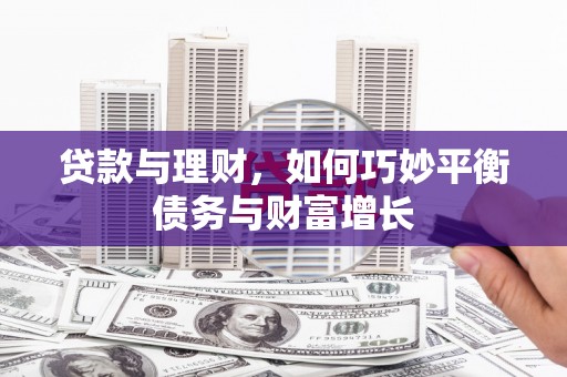 钦北贷款与理财，如何巧妙平衡债务与财富增长