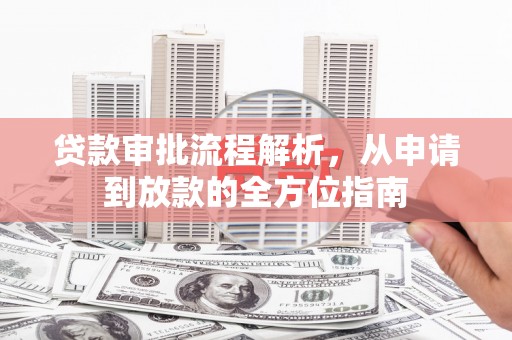 钦北贷款审批流程解析，从申请到放款的全方位指南