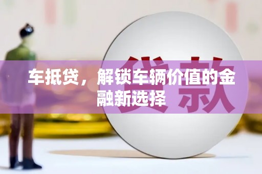 钦北车抵贷，解锁车辆价值的金融新选择