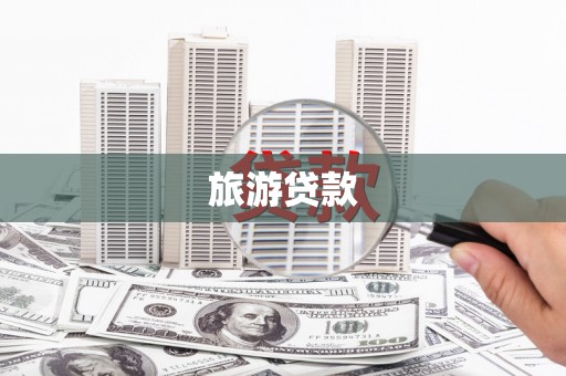 钦北旅游贷款 钦北旅游贷款