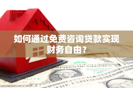 钦北如何通过免费咨询贷款实现财务自由？