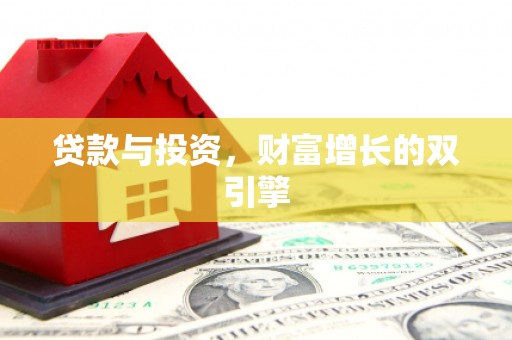 钦北贷款与投资，财富增长的双引擎