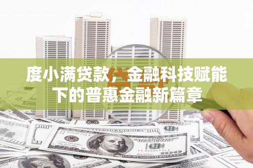 钦北度小满贷款，金融科技赋能下的普惠金融新篇章