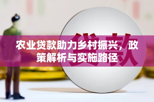 钦北农业贷款助力乡村振兴，政策解析与实施路径