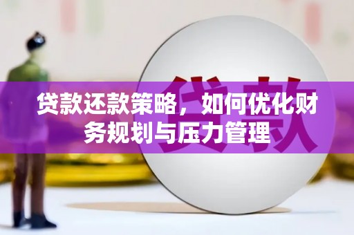 钦北贷款还款策略，如何优化财务规划与压力管理
