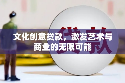 钦北文化创意贷款，激发艺术与商业的无限可能