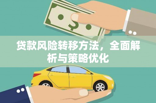 钦北贷款风险转移方法，全面解析与策略优化