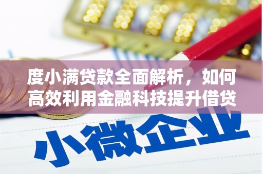 钦北度小满贷款全面解析，如何高效利用金融科技提升借贷体验