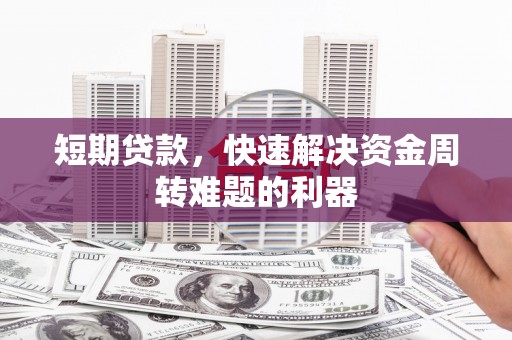 钦北短期贷款，快速解决资金周转难题的利器