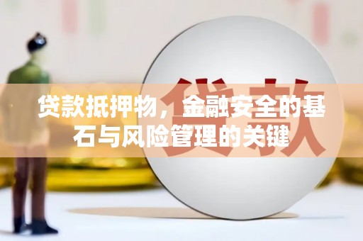 钦北贷款抵押物，金融安全的基石与风险管理的关键