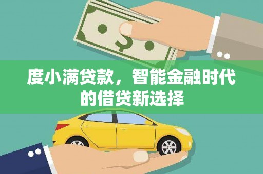 钦北度小满贷款，智能金融时代的借贷新选择