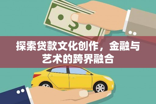 钦北探索贷款文化创作，金融与艺术的跨界融合