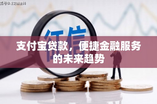 钦北支付宝贷款，便捷金融服务的未来趋势