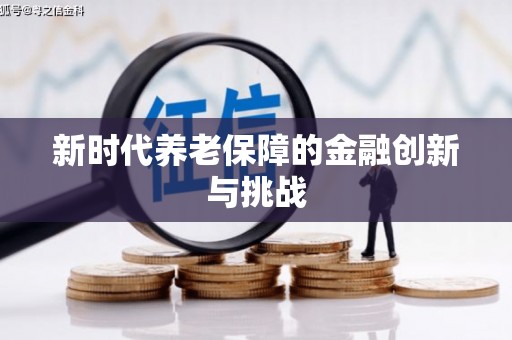 钦北新时代养老保障的金融创新与挑战