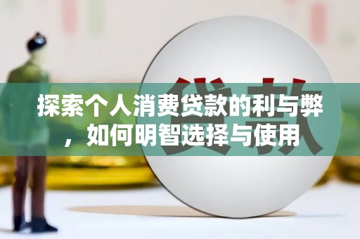 钦北探索个人消费贷款的利与弊，如何明智选择与使用