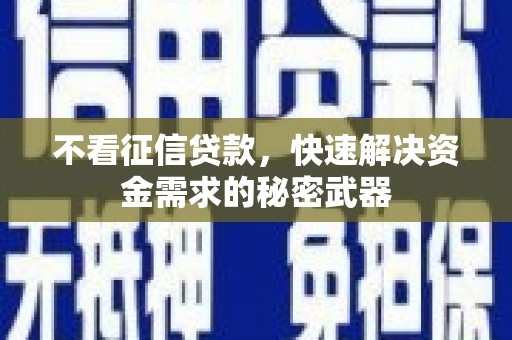 钦北不看征信贷款，快速解决资金需求的秘密武器