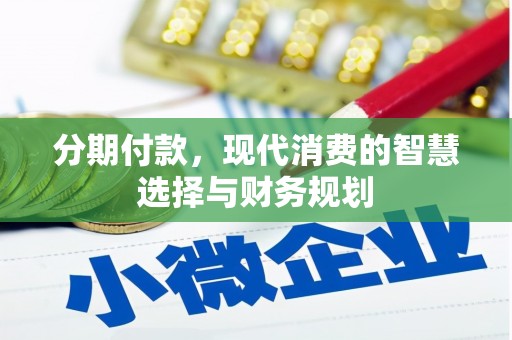 钦北分期付款，现代消费的智慧选择与财务规划