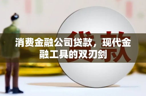 钦北消费金融公司贷款，现代金融工具的双刃剑