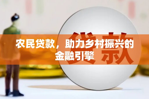 钦北农民贷款，助力乡村振兴的金融引擎
