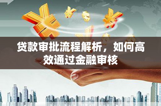 钦北贷款审批流程解析，如何高效通过金融审核