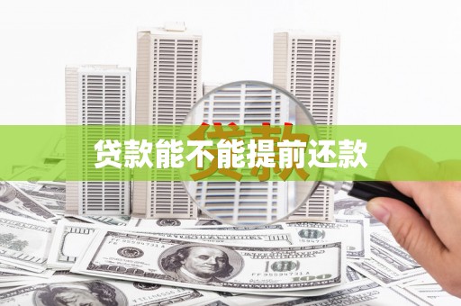 钦北贷款能不能提前还款