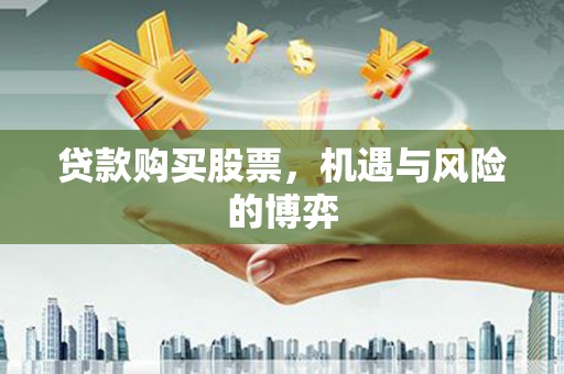 钦北贷款购买股票，机遇与风险的博弈