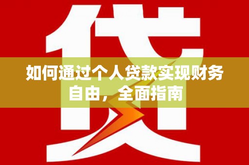 钦北如何通过个人贷款实现财务自由，全面指南