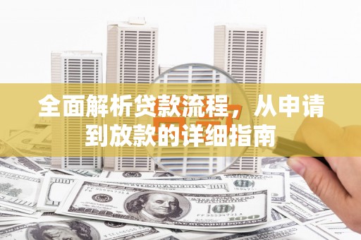 钦北全面解析贷款流程，从申请到放款的详细指南
