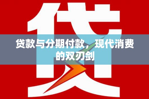 钦北贷款与分期付款，现代消费的双刃剑