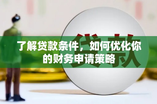 钦北了解贷款条件，如何优化你的财务申请策略