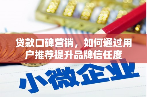 钦北贷款口碑营销，如何通过用户推荐提升品牌信任度