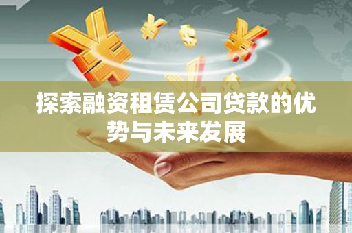 钦北探索融资租赁公司贷款的优势与未来发展
