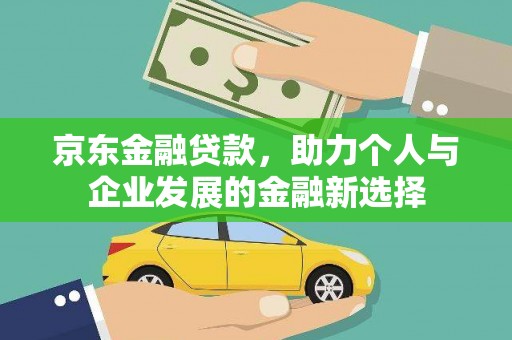 钦北京东金融贷款，助力个人与企业发展的金融新选择