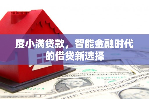 钦北度小满贷款，智能金融时代的借贷新选择