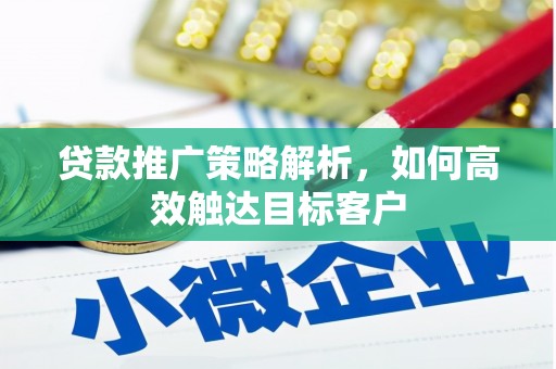 钦北贷款推广策略解析，如何高效触达目标客户