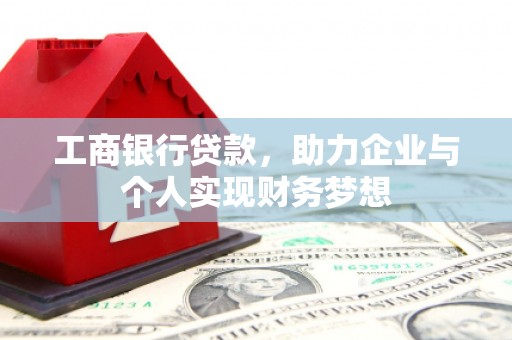 钦北工商银行贷款，助力企业与个人实现财务梦想