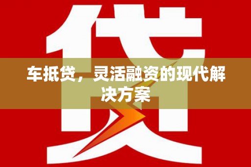 钦北车抵贷，灵活融资的现代解决方案