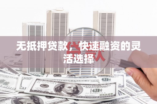 钦北无抵押贷款，快速融资的灵活选择