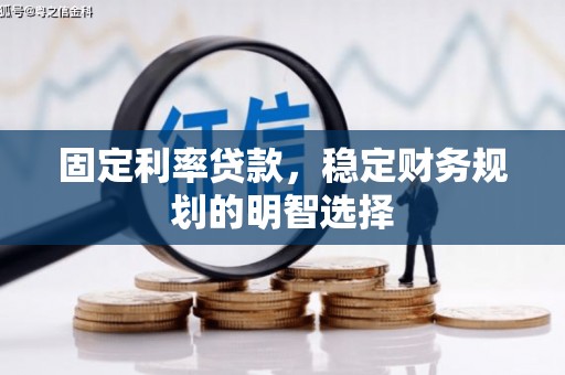 钦北固定利率贷款，稳定财务规划的明智选择
