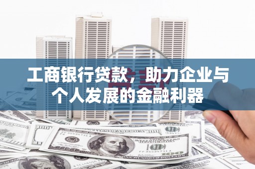 钦北工商银行贷款，助力企业与个人发展的金融利器
