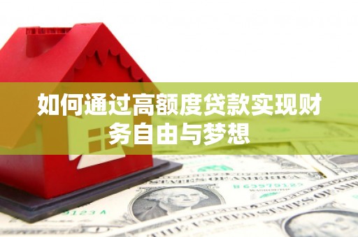 钦北如何通过高额度贷款实现财务自由与梦想