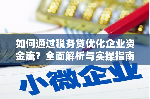 钦北如何通过税务贷优化企业资金流？全面解析与实操指南