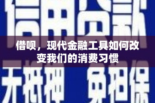 钦北借呗，现代金融工具如何改变我们的消费习惯