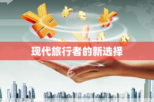 钦北现代旅行者的新选择